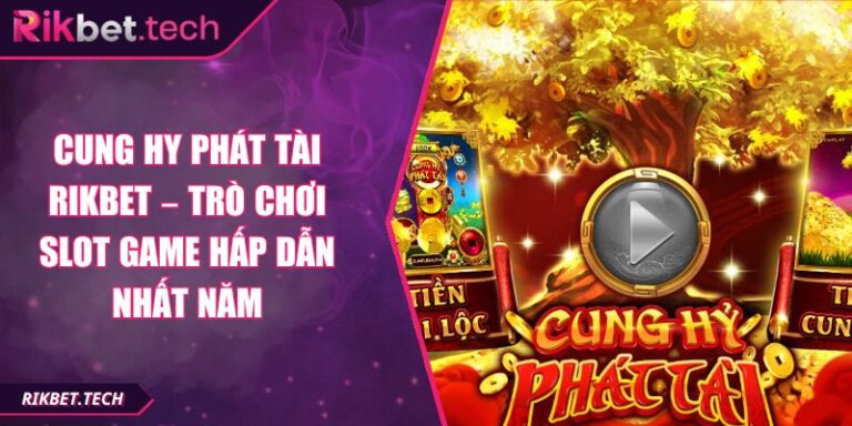 Cung Hy Phát Tài Rikbet – Trò Chơi Slot Game Hấp Dẫn Nhất Năm 6 Cung hy phát tài Rikbet