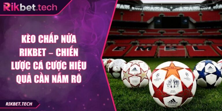 Kèo Chấp Nửa Rikbet – Chiến Lược Cá Cược Hiệu Quả Cần Nắm Rõ 1 Kèo Chấp Nửa Rikbet – Chiến Lược Cá Cược Hiệu Quả Cần Nắm Rõ