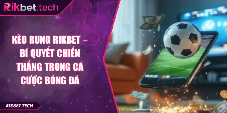 Kèo Rung Rikbet – Bí Quyết Chiến Thắng Trong Cá Cược Bóng Đá 10 Kèo Rung Rikbet – Bí Quyết Chiến Thắng Trong Cá Cược Bóng Đá