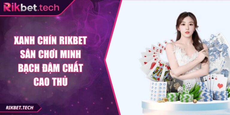 Xanh Chín RIKBET Sân Chơi Minh Bạch Đậm Chất Cao Thủ 3 Xanh chín RIKBET