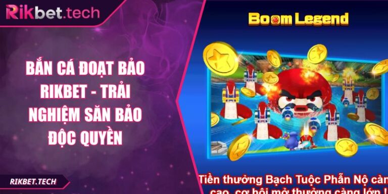 Bắn Cá Đoạt Bảo RIKBET - Trải Nghiệm Săn Bảo Độc Quyền 8 Bắn Cá Đoạt Bảo RIKBET