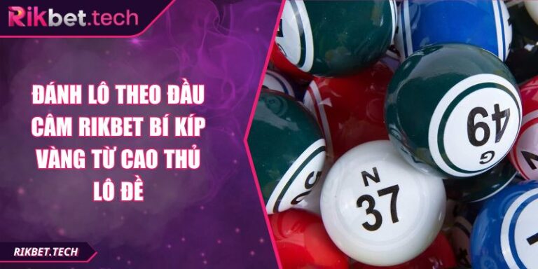 Đánh Lô Theo Đầu Câm RIKBET Bí Kíp Vàng Từ Cao Thủ Lô Đề 7 đánh lô theo đầu câm RIKBET