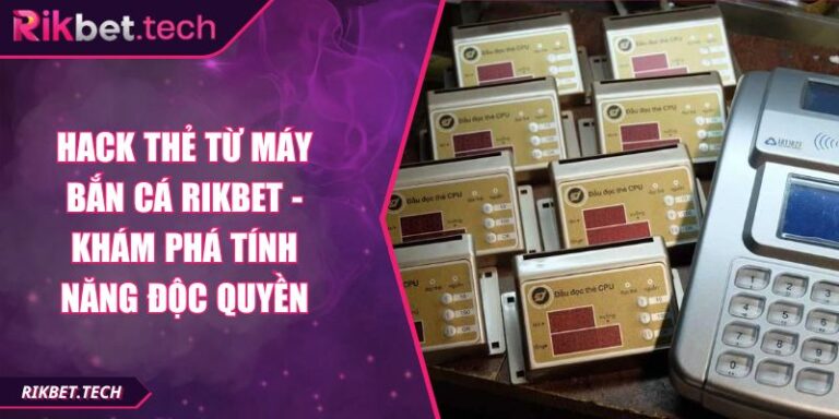 Hack Thẻ Từ Máy Bắn Cá RIKBET - Khám Phá Tính Năng Độc Quyền 9 Hack thẻ từ máy bắn cá RIKBET