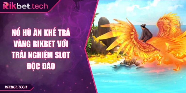 Nổ Hũ Ăn Khế Trả Vàng RIKBET Với Trải Nghiệm Slot Độc Đáo 1 Nổ hũ Ăn Khế Trả Vàng RIKBET