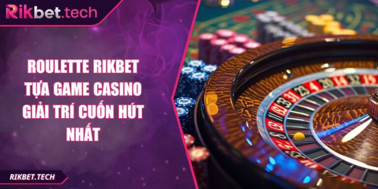Roulette RIKBET Tựa Game Casino Giải Trí Cuốn Hút Nhất 2 Roulette RIKBET
