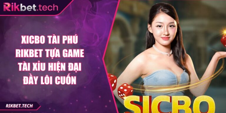 Xicbo Tài Phú RIKBET Tựa Game Tài Xỉu Hiện Đại Đầy Lôi Cuốn 10 Xicbo Tài Phú RIKBET