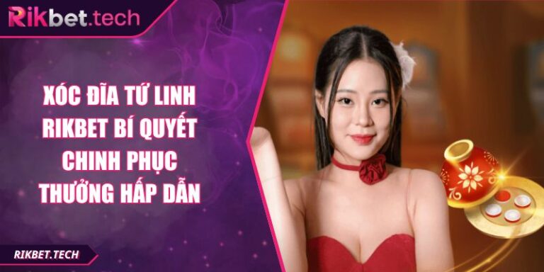 Xóc Đĩa Tứ Linh RIKBET Bí Quyết Chinh Phục Thưởng Hấp Dẫn 9 Xóc Đĩa Tứ Linh RIKBET