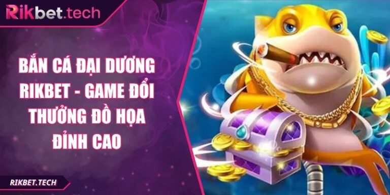 Bắn Cá Đại Dương Rikbet - Game Đổi Thưởng Đồ Họa Đỉnh Cao 4 Bắn cá Đại Dương Rikbet