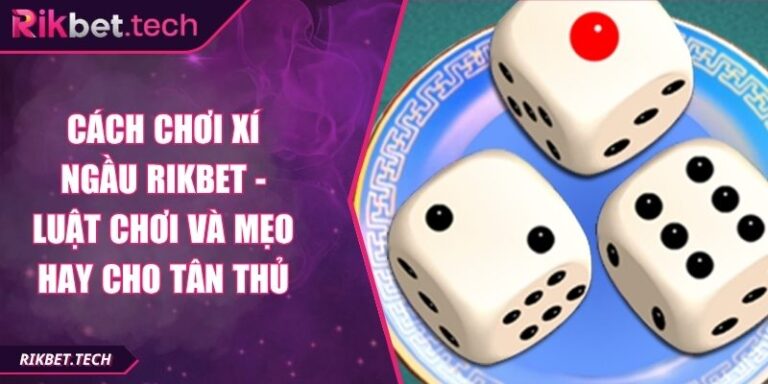 Cách Chơi Xí Ngầu Rikbet - Luật Chơi Và Mẹo Hay Cho Tân Thủ 4 Cách chơi xí ngầu Rikbet