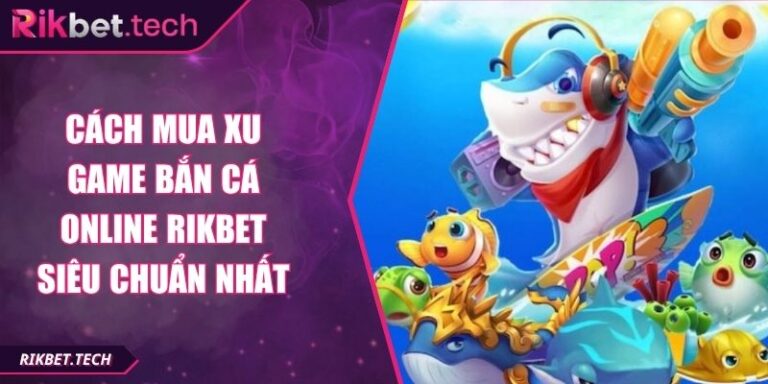 Cách Mua Xu Game Bắn Cá Online Rikbet Siêu Chuẩn Nhất 1 Cách mua xu game bắn cá online Rikbet