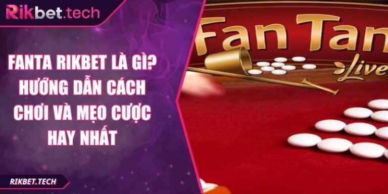 Fanta Rikbet Là Gì? Hướng Dẫn Cách Chơi Và Mẹo Cược Hay Nhất 6 Fanta Rikbet là gì