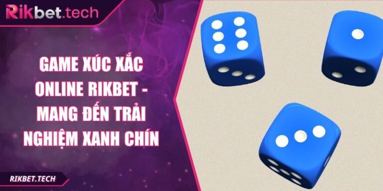 Game Xúc Xắc Online Rikbet - Mang Đến Trải Nghiệm Xanh Chín 3 Game xúc xắc online Rikbet