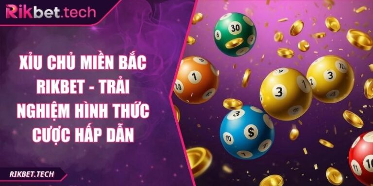 Xỉu Chủ Miền Bắc Rikbet - Trải Nghiệm Hình Thức Cược Hấp Dẫn 1 Xỉu chủ miền bắc Rikbet